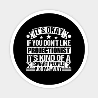 Projectionist  lover It's Okay If You Don't Like Projectionist  It's Kind Of A Smart People job Anyway Magnet